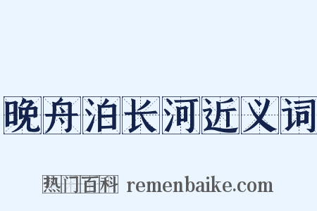 晚舟泊长河近义词是什么意思的图片
